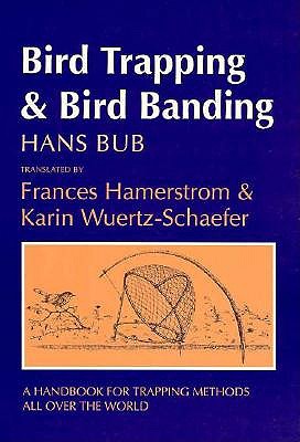 Bird Trapping and Bird Banding: A Handbook for Trapping Methods All over the World Hans Bub, Eitel Raddatz, Frances Hamerstrom and Karin Wuertz-Schaefer